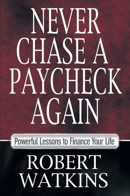 Never Chase a Paycheck Again: Powerful Lessons to Finance Your Life (Paperback)