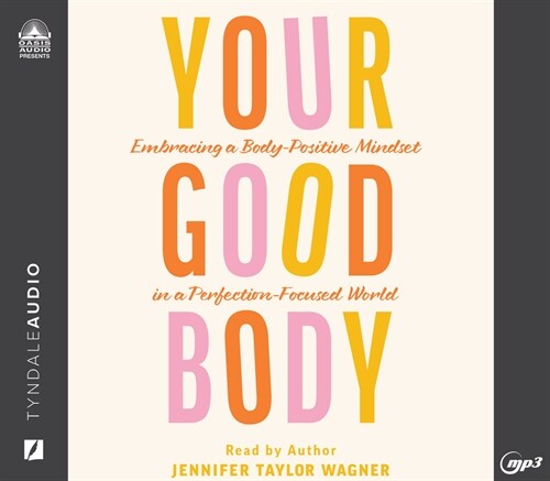 Your Good Body: Embracing a Body-Positive Mindset in a Perfection-Focused World (MP3 CD)