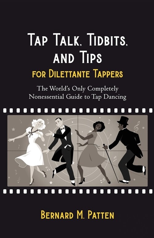 Tap Talk, Tidbits, and Tips for Dilettante Tappers: The Worlds Only Completely Nonessential Guide to Tap Dancing (Paperback)