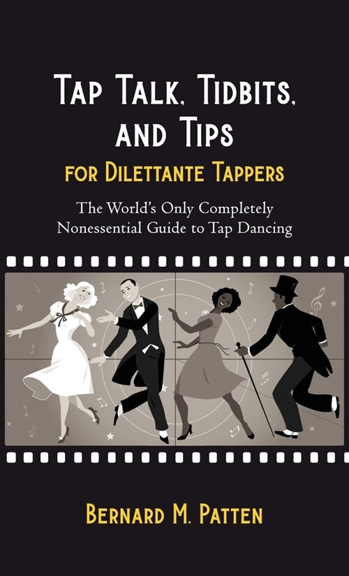 Tap Talk, Tidbits, and Tips for Dilettante Tappers: The Worlds Only Completely Nonessential Guide to Tap Dancing (Hardcover)