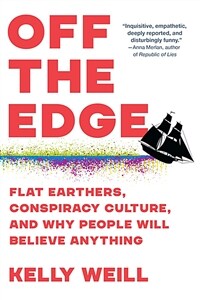 Off the edge  : Flat Earthers, conspiracy culture, and why people will believe anything  