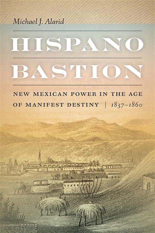 Hispano Bastion: New Mexican Power in the Age of Manifest Destiny, 1837-1860 (Hardcover)