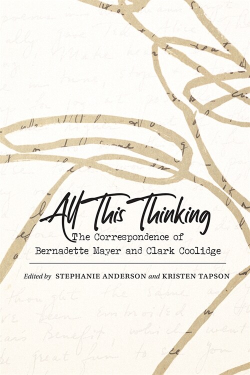 All This Thinking: The Correspondence of Bernadette Mayer and Clark Coolidge (Hardcover)