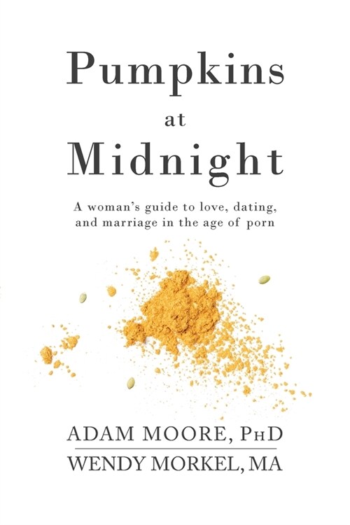 Pumpkins at Midnight: A Womans Guide to Love, Dating, and Marriage in the Age of Porn (Paperback)