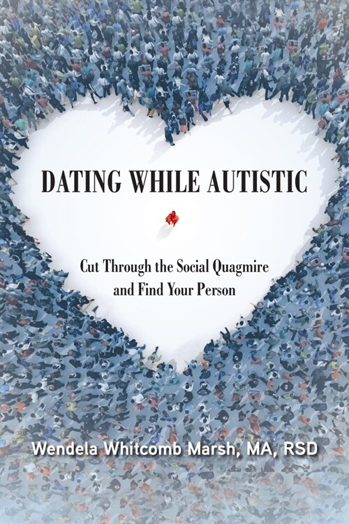 Dating While Autistic: Cut Through the Social Quagmire and Find Your Person (Paperback)