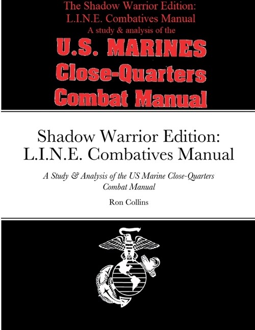 Shadow Warrior Edition: L.I.N.E. Combatives Manual: A Study & Analysis of the US Marine Close-Quarters Combat Manual (Paperback)