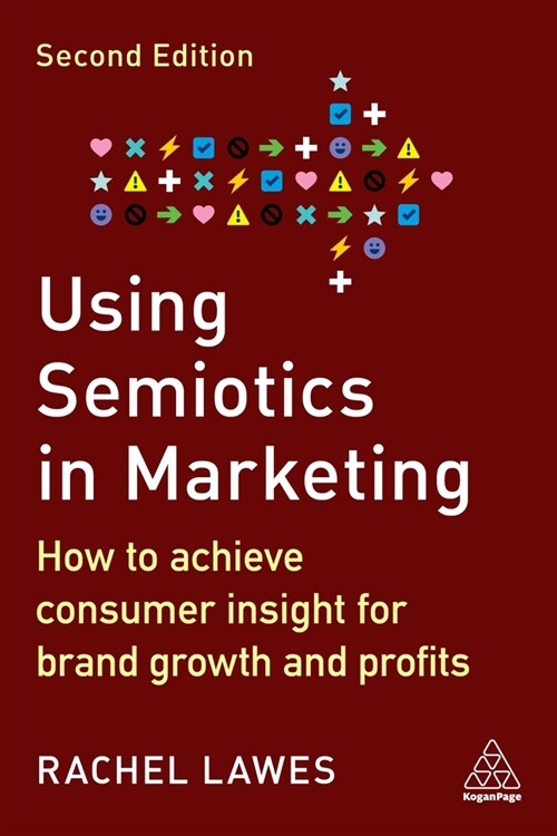 Using Semiotics in Marketing : How to Achieve Consumer Insight for Brand Growth and Profits (Paperback, 2 Revised edition)