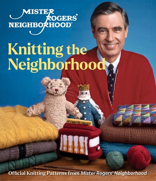 Mister Rogers Neighborhood: Knitting the Neighborhood: Official Knitting Patterns from Mister Rogers Neighborhood (Hardcover)