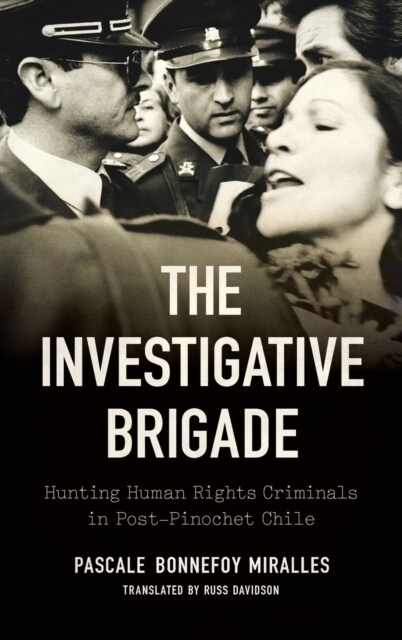 The Investigative Brigade: Hunting Human Rights Criminals in Post-Pinochet Chile (Hardcover)