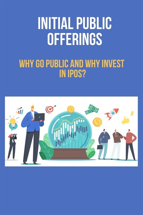 Initial Public Offerings: Why go public and why invest in IPOs? (Paperback)