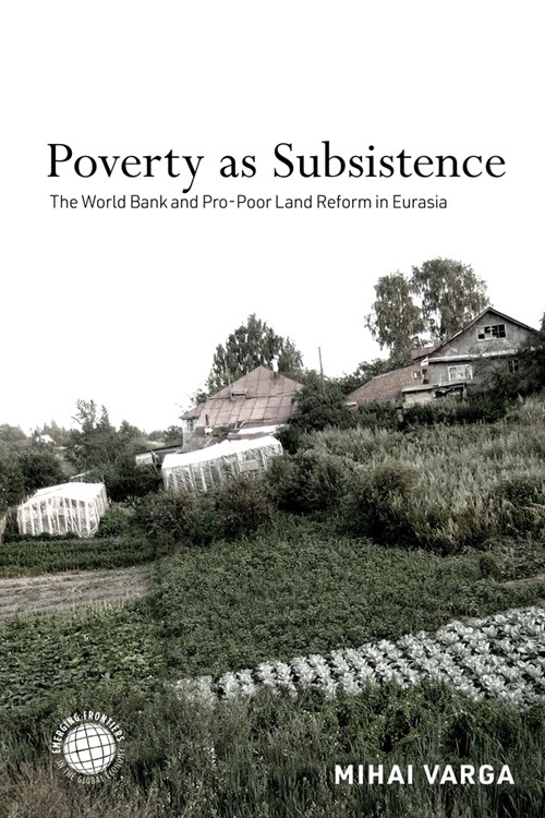 Poverty as Subsistence: The World Bank and Pro-Poor Land Reform in Eurasia (Hardcover)