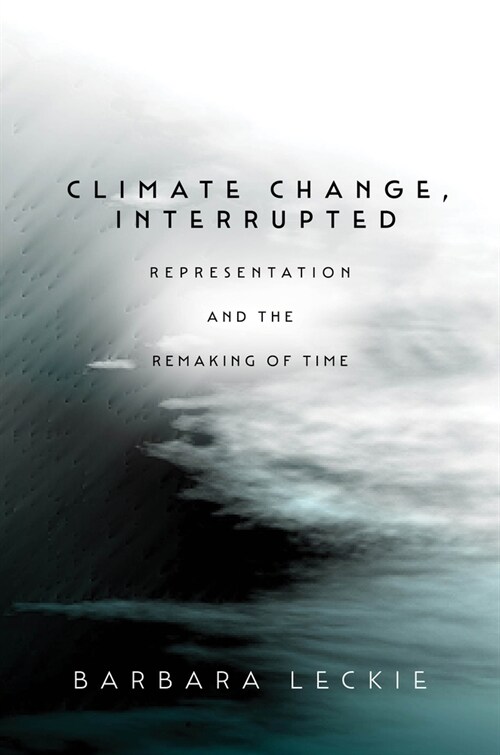 Climate Change, Interrupted: Representation and the Remaking of Time (Hardcover)