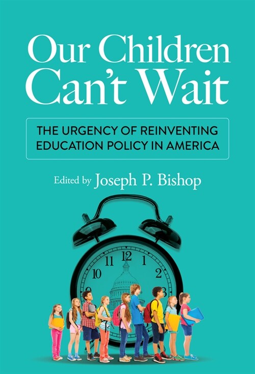 Our Children Cant Wait: The Urgency of Reinventing Education Policy in America (Paperback)