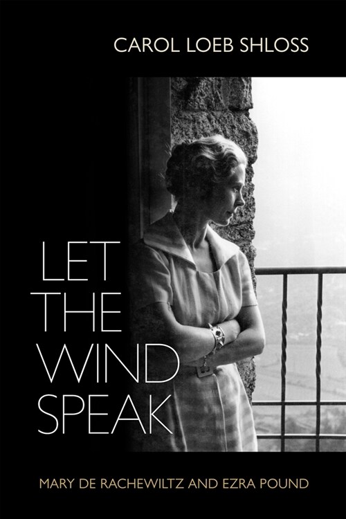 Let the Wind Speak: Mary de Rachewiltz and Ezra Pound (Hardcover)
