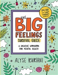 The Big Feelings Survival Guide: A Creative Workbook for Mental Health (74 Dbt and Art Therapy Exercises) (Paperback)