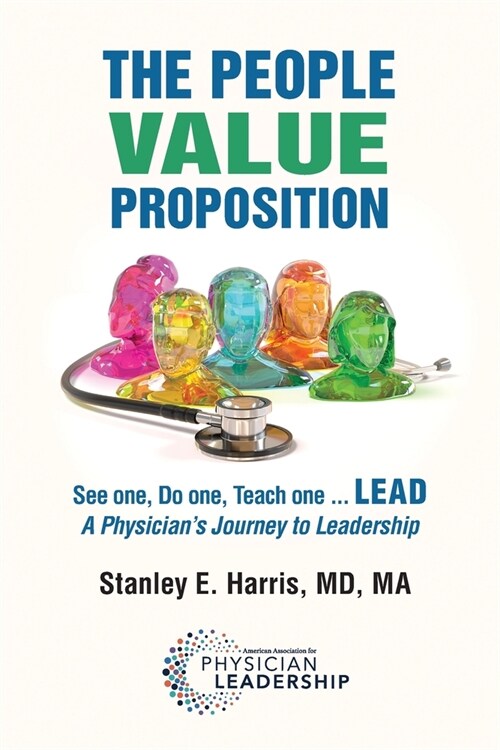 The People Value Proposition: See one, Do one, Teach one ... LEAD, A Physicians Journey to Leadership (Paperback)