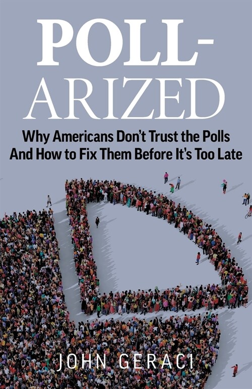 Poll-Arized: Why Americans Dont Trust the Polls - And How to Fix Them Before Its Too Late (Paperback)