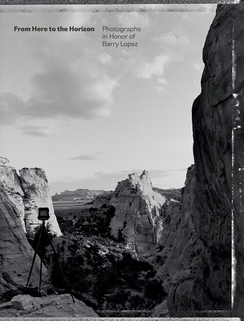 From Here to the Horizon: Photographs in Honor of Barry Lopez (Hardcover)