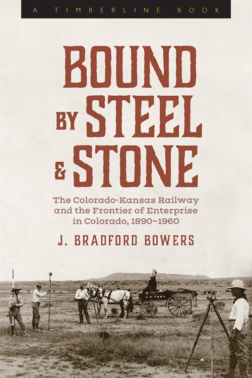 Bound by Steel and Stone: The Colorado-Kansas Railway and the Frontier of Enterprise in Colorado, 1890-1960 (Paperback)