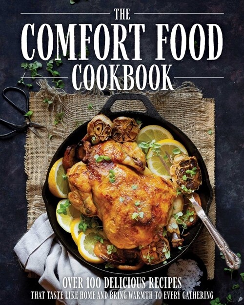 The Comfort Food Cookbook: Over 100 Recipes That Taste Like Home (Hardcover)