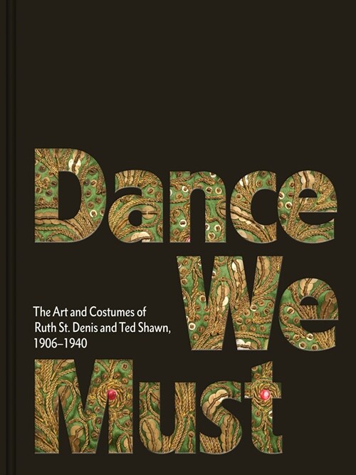 Dance We Must: The Art and Costumes of Ruth St. Denis and Ted Shawn, 1906-1940 (Hardcover)