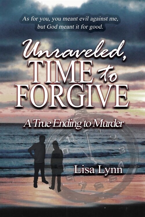 Unraveled, Time to Forgive, A True Ending to Murder (Paperback)