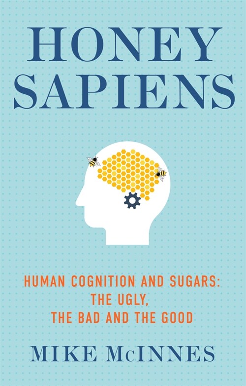 Honey Sapiens : Human cognition and sugars: the ugly, the bad and the good (Paperback)