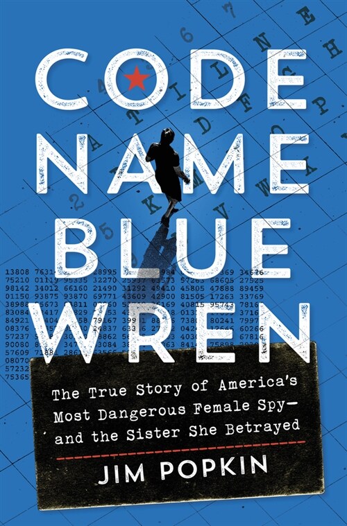 Code Name Blue Wren: The True Story of Americas Most Dangerous Female Spy--And the Sister She Betrayed (Hardcover, Original)