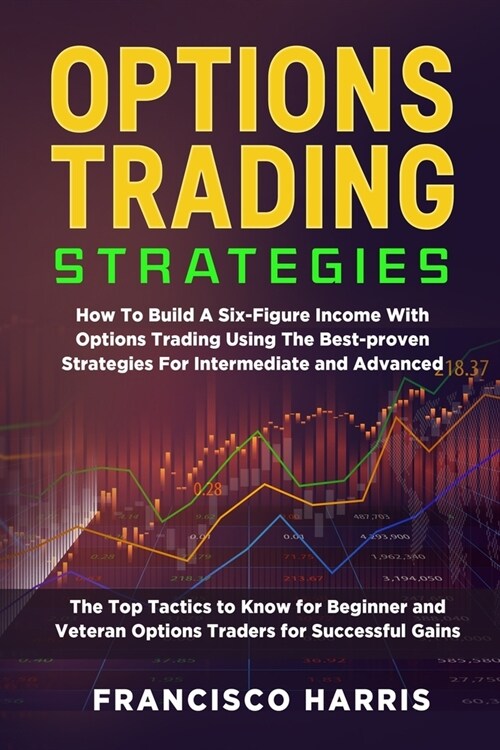 Options Trading Strategies: How To Build A Six-Figure Income With Options Trading Using The Best-proven Strategies For Intermediate and Advanced. (Paperback)