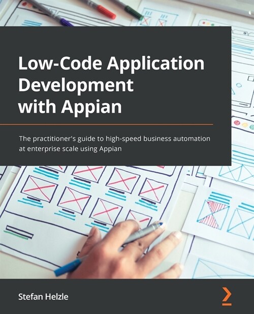 Low-Code Application Development with Appian : The practitioners guide to high-speed business automation at enterprise scale using Appian (Paperback)
