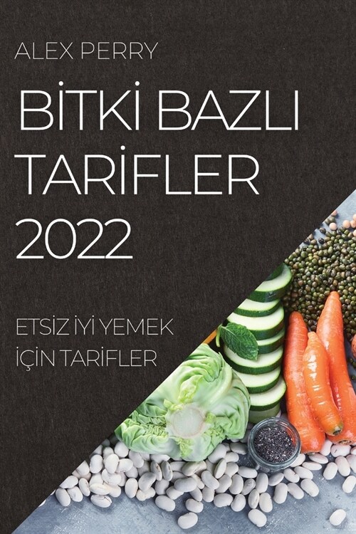 Bİtkİ Bazli Tarİfler 2022: Etsİz İyİ Yemek İ?#304;n Tarİfler (Paperback)