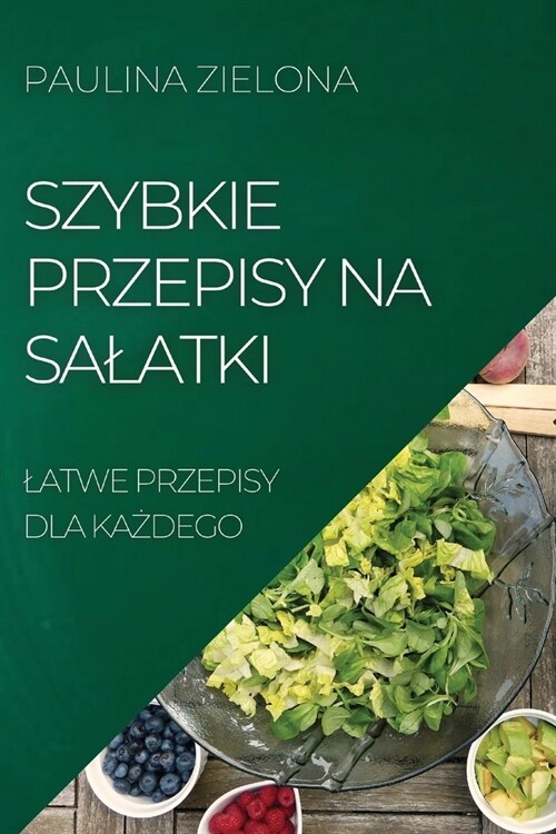 Szybkie Przepisy Na Salatki: Latwe Przepisy Dla KaŻdego (Paperback)