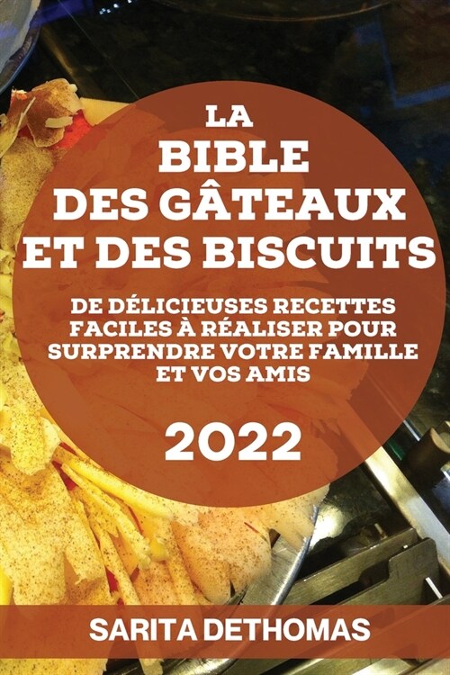 La Bible Des G?eaux Et Des Biscuits: de D?icieuses Recettes Faciles ?R?liser Pour Surprendre Votre Famille Et Vos Amis (Paperback)