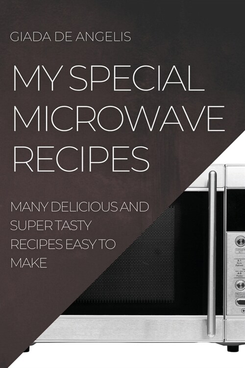 My Special Microwave Recipes: Many Delicious and Super Tasty Recipes Easy to Make (Paperback)