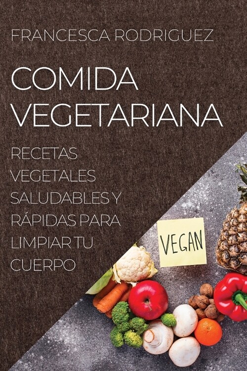 Comida Vegetariana: Recetas Vegetales Saludables Y R?idas Para Limpiar Tu Cuerpo (Paperback)