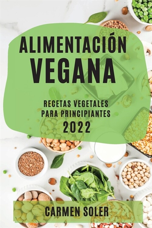 Alimentaci? Vegana 2022: Recetas Vegetales Para Principiantes (Paperback)