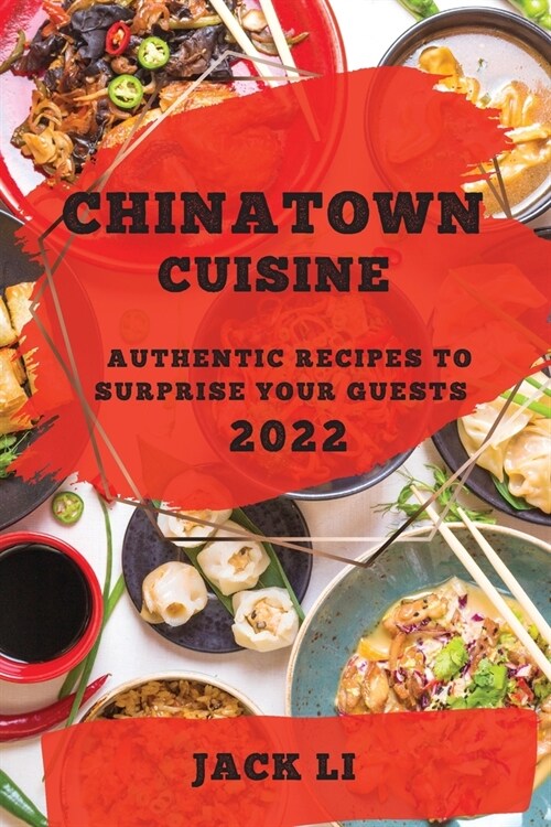 Chinatown Cuisine 2022: Authentic Recipes to Surprise Your Guests (Paperback)