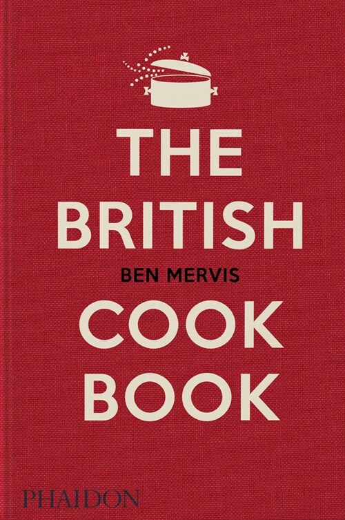 The British Cookbook : authentic home cooking recipes from England, Wales, Scotland, and Northern Ireland (Hardcover)