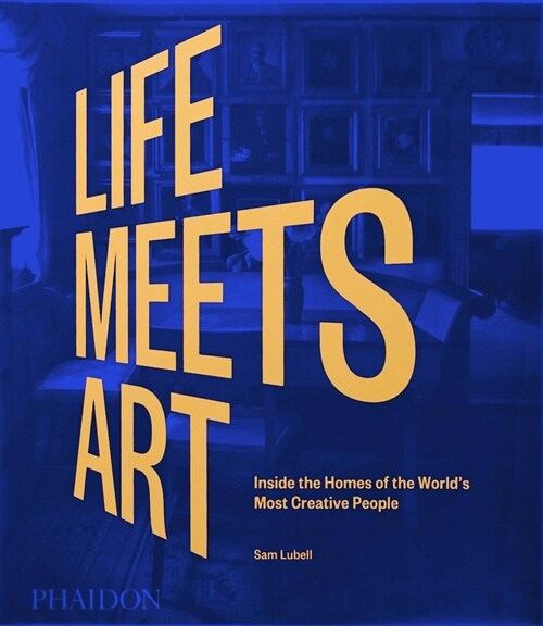 Life Meets Art : Inside the Homes of the Worlds Most Creative People (Hardcover)