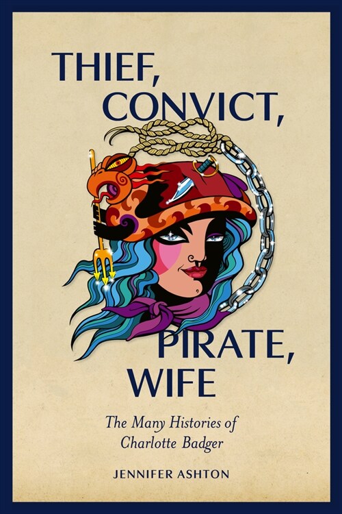 Thief, Convict, Pirate, Wife: The Many Histories of Charlotte Badger (Paperback)