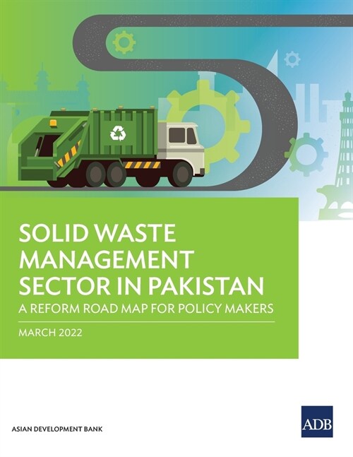 Solid Waste Management Sector in Pakistan: A Reform Road Map for Policy Makers (Paperback)