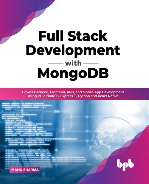 Full Stack Development with MongoDB: Covers Backend, Frontend, APIs, and Mobile App Development using PHP, NodeJS, ExpressJS, Python and React Native (Paperback)