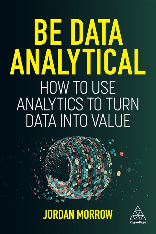 Be Data Analytical: How to Use Analytics to Turn Data Into Value (Hardcover)