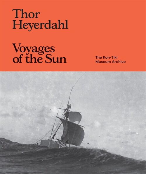 Thor Heyerdahl: Voyages of the Sun: The Kon-Tiki Museum Archive (Hardcover)