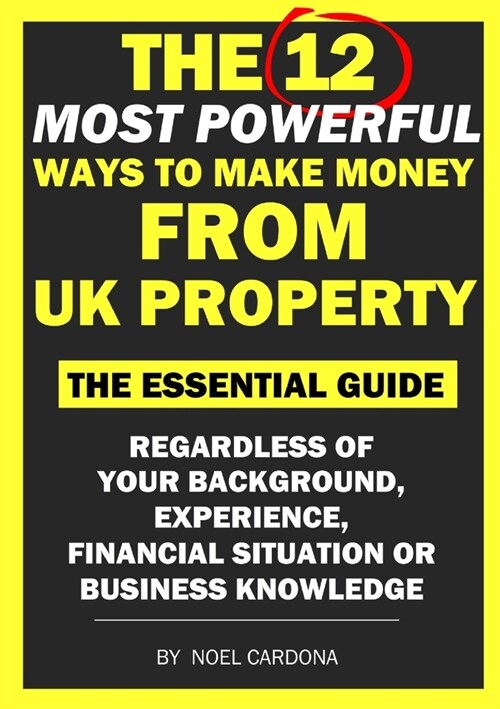 The 12 Most Powerful Ways of Making Money From UK Property: The Essential Guide. Regardless of Background, Experience, Financial Situation Or Business (Paperback)