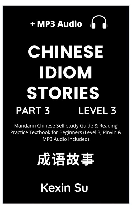 Chinese Idiom Stories (Part 3): Mandarin Chinese Self-study Guide & Reading Practice Textbook for Beginners (Level 3, Pinyin & MP3 Audio Included) (Hardcover)