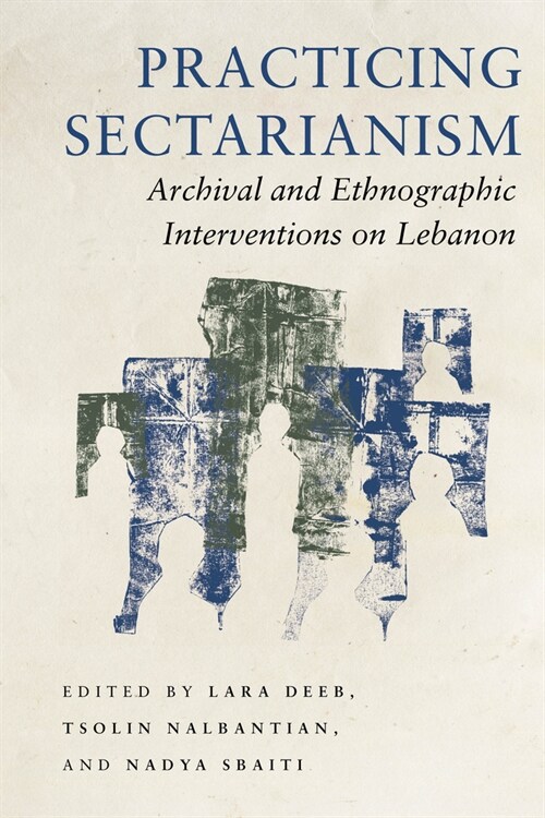 Practicing Sectarianism: Archival and Ethnographic Interventions on Lebanon (Hardcover)
