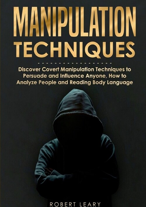 Manipulation Techniques: Discover Covert Manipulation Techniques to Persuade and Influence Anyone, How to Analyze People and Reading Body Langu (Paperback)