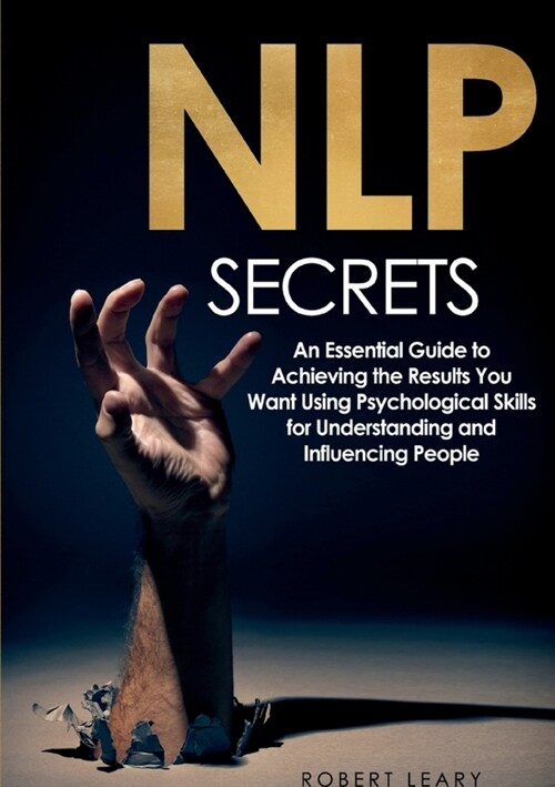 NLP Secrets: An Essential Guide to Achieving the Results You Want Using Psychological Skills for Understanding and Influencing Peop (Paperback)