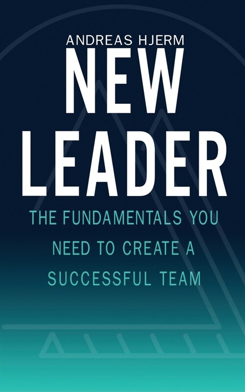 New Leader: The Fundamentals You Need to Create a Successful Team (Paperback)